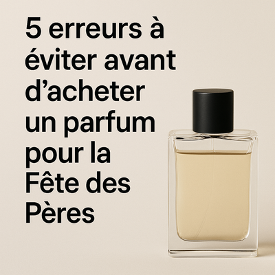 Offrir un parfum pour la Fête des Pères : 5 erreurs à éviter